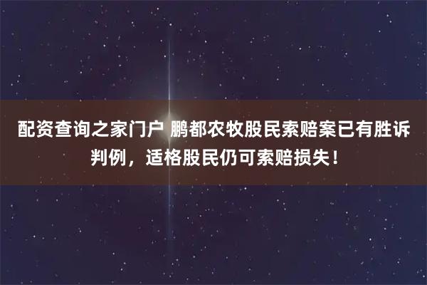 配资查询之家门户 鹏都农牧股民索赔案已有胜诉判例，适格股民仍可索赔损失！